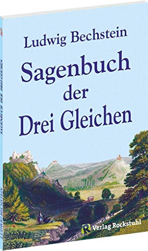Sagenbuch der Drei Gleichen: Originaltitel 1837: Sagenkreis der drei Gleichen von Rockstuhl Verlag