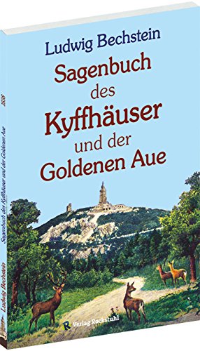 Sagenbuch des Kyffhäuser und der Goldenen Aue. Originaltitel 1838: Sagenkreis des Kiffhäusers und der Güldenen Aue von Rockstuhl