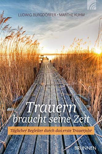 Trauern braucht seine Zeit: Täglicher Begleiter durch das erste Trauerjahr