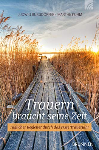 Trauern braucht seine Zeit: Täglicher Begleiter durch das erste Trauerjahr von Brunnen-Verlag GmbH
