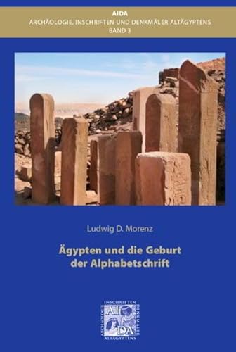 Ägypten und die Geburt der Alphabetschrift: Mit Fotografien von Amr El Hawary, David Sabel und Uta Siffert (Architektur, Inschriften und Denkmäler Altägyptens)