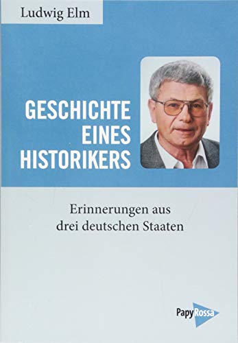 Geschichte eines Historikers: Erinnerungen aus drei deutschen Staaten
