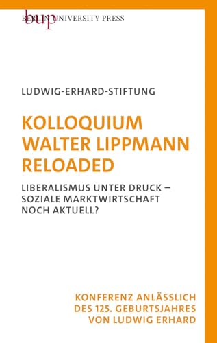 Kolloquium Walter Lippmann Reloaded: Liberalismus unter Druck - Soziale Marktwirtschaft noch aktuell? Kolloquium Walter Lippmann Reloaded: Liberalismus unter Druck - Soziale Marktwirtschaft noch aktuell?