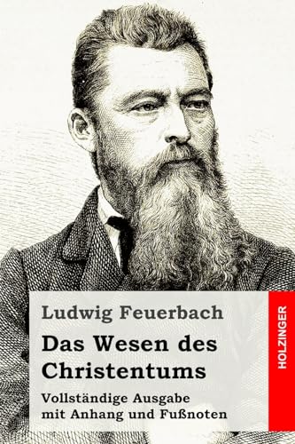 Das Wesen des Christentums: Vollständige Ausgabe mit Anhang und Fußnoten von CREATESPACE