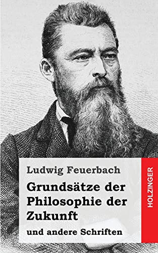 Grundsätze der Philosophie der Zukunft: und andere Schriften Grundsätze der Philosophie der Zukunft: und andere Schriften