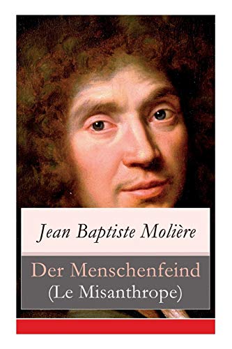 Der Menschenfeind (Le Misanthrope): Der verliebte Melancholiker (Eine Komödie)