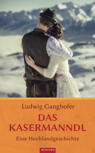 Das Kasermanndl: Eine Hochlandgeschichte: Ludwig Ganghofer von CreateSpace Independent Publishing Platform