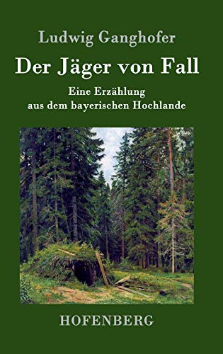 Der Jäger von Fall: Eine Erzählung aus dem bayerischen Hochlande