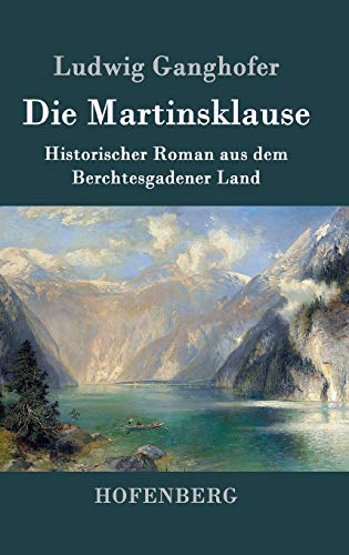 Die Martinsklause: Ein Roman aus dem Berchtesgadener Land des 12. Jahrhunderts Die Martinsklause: Ein Roman aus dem Berchtesgadener Land des 12. Jahrhunderts von Hofenberg
