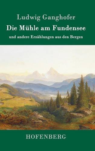 Die Mühle am Fundensee: und andere Erzählungen aus den Bergen von Hofenberg