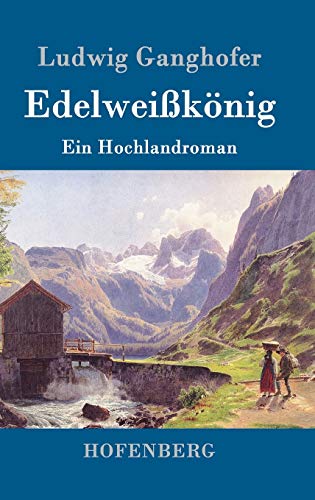 Edelweißkönig: Ein Hochlandroman