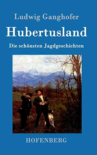 Hubertusland: Die schönsten Jagdgeschichten Hubertusland: Die schönsten Jagdgeschichten