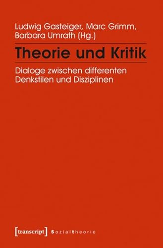 Theorie und Kritik: Dialoge zwischen differenten Denkstilen und Disziplinen (Sozialtheorie)