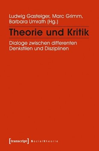 Theorie und Kritik: Dialoge zwischen differenten Denkstilen und Disziplinen (Sozialtheorie)