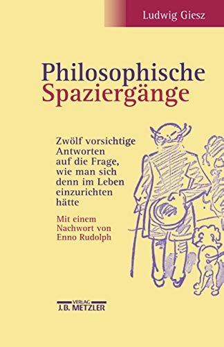 Philosophische Spaziergänge: Zwölf vorsichtige Antworten auf die Frage, wie man sich denn im Leben einzurichten hätteSonderausgabe von J.B. Metzler