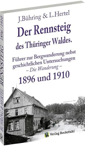 Der Rennsteig des Thüringer Waldes 1896 und 1910: Führer zur Bergwanderung nebst geschichtlichen Untersuchungen - Die Wanderung -