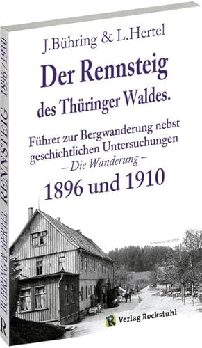 Der Rennsteig des Thüringer Waldes 1896 und 1910: Führer zur Bergwanderung nebst geschichtlichen Untersuchungen - Die Wanderung - von Rockstuhl Verlag