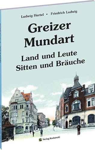 Greizer Mundart.: Land und Leute - Sitten und Bräuche: Mit den Greizer Sitten und Bräuchen | Thüringer Mundart - Band 10 von Verlag Rockstuhl
