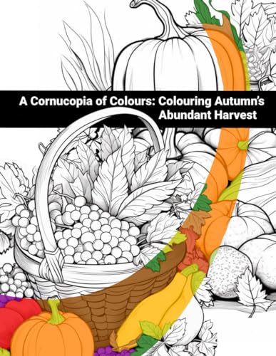 A Cornucopia of Colors: Coloring Autumn's Abundant Harvest,” A Colouring Book for Adults, Grown-ups and Teens, Intricate Designs - 50 colouring pages - Paperback von Independently published