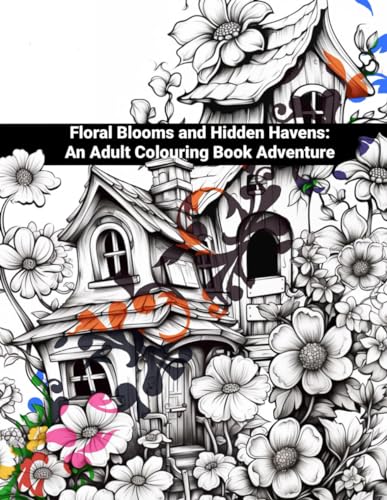 Floral Blooms and Hidden Havens: An Adult Coloring Book Adventure, Intricate Designs - 50 colouring pages von Independently published