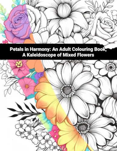 Petals in Harmony: An Adult Colouring Book, A Kaleidoscope of Mixed Flowers, A Colouring Book for Grown-ups and Teens, Intricate Designs - 50 colouring pages - Paperback von Independently published