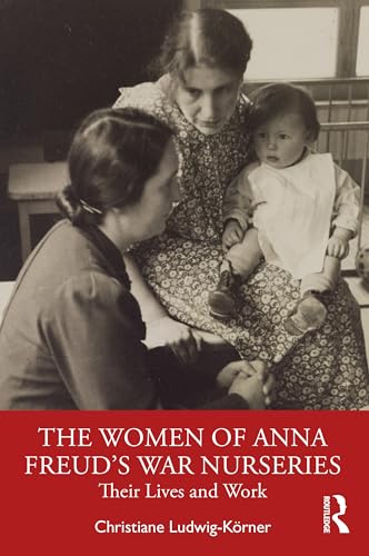 The Women of Anna Freud’s War Nurseries: Their Lives and Work von Routledge