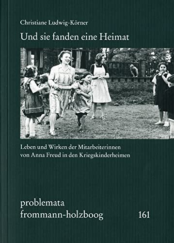 Und sie fanden eine Heimat: Leben und Wirken der Mitarbeiterinnen von Anna Freud in den Kriegskinderheimen (problemata) von frommann-holzboog