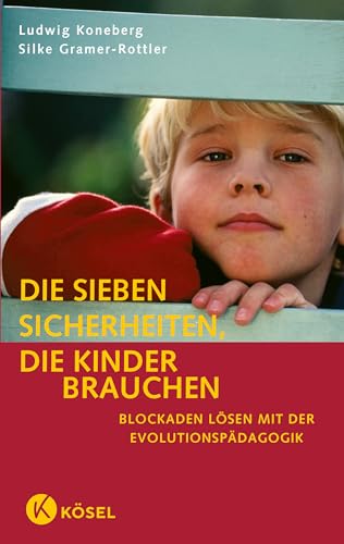 Die sieben Sicherheiten, die Kinder brauchen: Blockaden lösen mit der Evolutionspädagogik von Ksel-Verlag