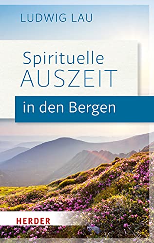 Spirituelle Auszeit in den Bergen: Impulse zum Auftanken von VERLAG HERDER GMBH