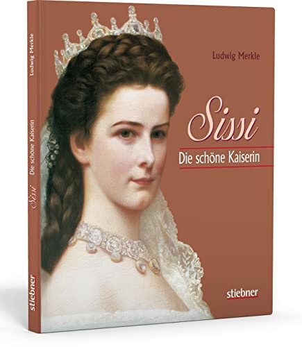 Sissi. Die schöne Kaiserin. Eine Sissi-Biografie mit unterhaltsamem Einblick in das Leben und den Weg der Kaiserin Elisabeth von Österreich mit zahlreichen Bildern, Zitaten und Fakten. von Stiebner Verlag GmbH