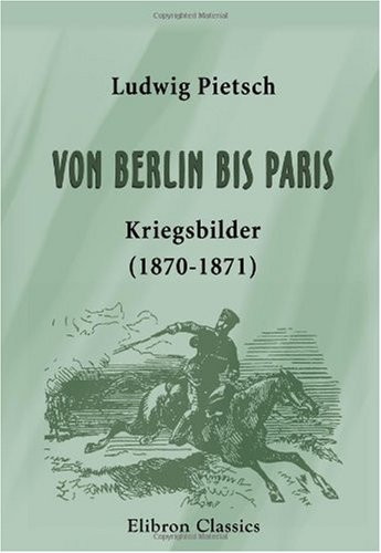 Von Berlin bis Paris: Kriegsbilder (1870-1871) von Adamant Media Corporation