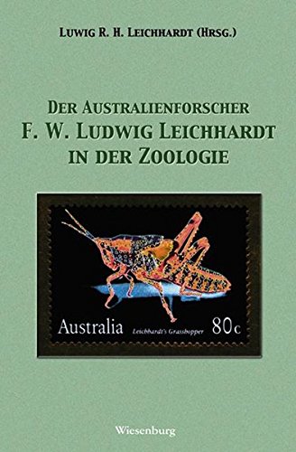 Der Australienforscher F. W. Ludwig Leichhardt in der Zoologie Der Australienforscher F. W. Ludwig Leichhardt in der Zoologie von Wiesenburg Verlag
