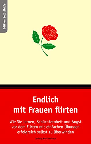 Endlich mit Frauen flirten: Wie Sie lernen, Schüchternheit und Angst vor dem Flirten mit einfachen Übungen erfolgreich selbst zu überwinden