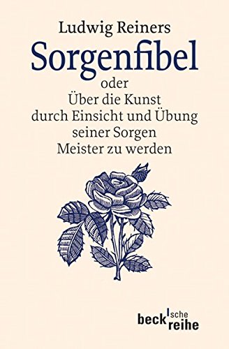 Sorgenfibel: oder Über die Kunst, durch Einsicht und Übung seiner Sorgen Meister zu werden (Beck'sche Reihe) von C.H.Beck