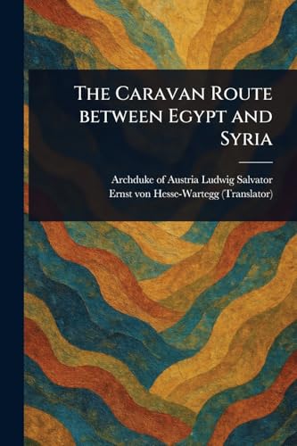 The Caravan Route Between Egypt and Syria von Anson Street Press