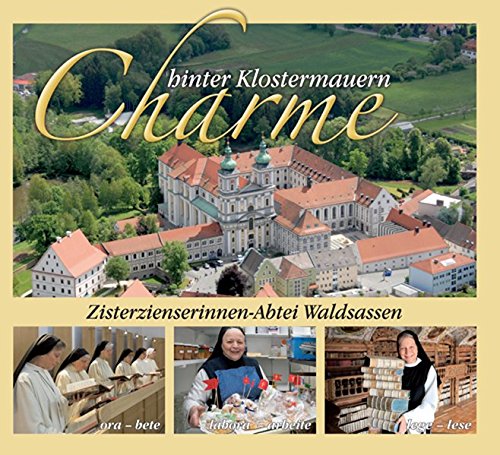 Charme hinter Klostermauern: Zisterzienserinnen-Abtei Waldsassen Charme hinter Klostermauern: Zisterzienserinnen-Abtei Waldsassen von Buch- & Kunstverlag Oberpfalz