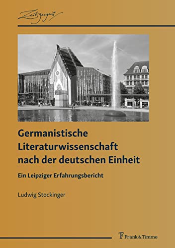 Germanistische Literaturwissenschaft nach der deutschen Einheit: Ein Leipziger Erfahrungsbericht (ZeitZeugnis: Vitale Historiographien aus den Wissenschaften)