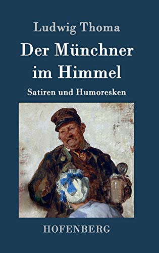 Der Münchner im Himmel: Satiren und Humoresken