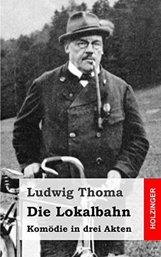 Die Lokalbahn: Komödie in drei Akten Die Lokalbahn: Komödie in drei Akten von CREATESPACE