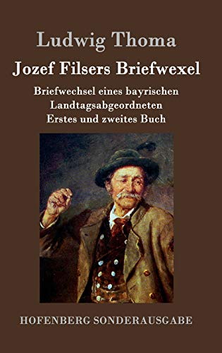 Jozef Filsers Briefwexel: Briefwechsel eines bayrischen Landtagsabgeordneten Erstes und zweites Buch Jozef Filsers Briefwexel: Briefwechsel eines bayrischen Landtagsabgeordneten Erstes und zweites Buch