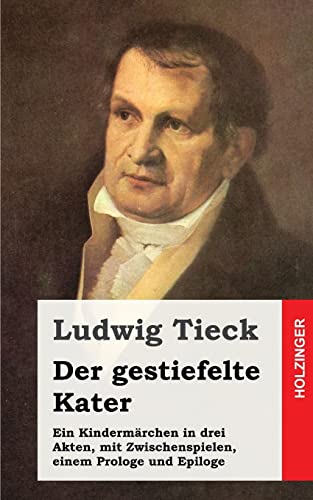 Der gestiefelte Kater: Ein Kindermärchen in drei Akten, mit Zwischenspielen, einem Prologe und Epiloge von Createspace Independent Publishing Platform