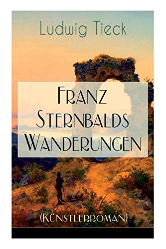 Franz Sternbalds Wanderungen (Künstlerroman): Historischer Roman - Die Geschichte einer Künstlerreise aus dem 16. Jahrhundert von E-Artnow