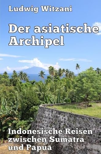 Weltreisen / Der asiatische Archipel: Indonesische Reisen zwischen Sumatra und Papua Weltreisen / Der asiatische Archipel: Indonesische Reisen zwischen Sumatra und Papua