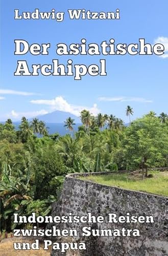 Weltreisen / Der asiatische Archipel: Indonesische Reisen zwischen Sumatra und Papua