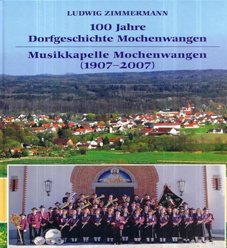100 Jahre Dorfgeschichte Mochenwangen. Musikkapelle Mochenwangen (1907-2007): Ein oberschwäbisches Dorf und seine Musik von Eppe