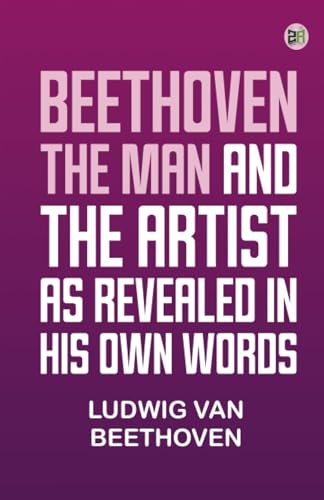 Beethoven the Man and the Artist as Revealed in His Own Words Beethoven the Man and the Artist as Revealed in His Own Words von Zinc Read