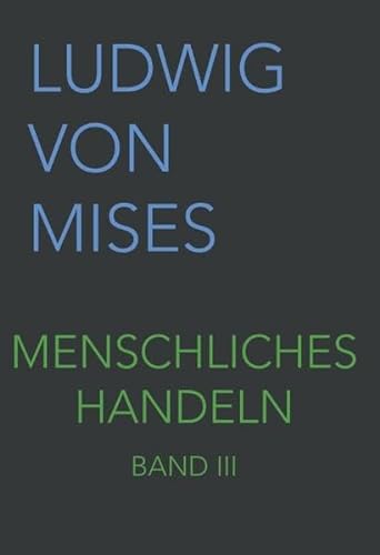 Menschliches Handeln III: Eine Grundlegung ökonomischer Theorie (Band III, Band 3) von Wissenschaftlicher Verlag mises.at