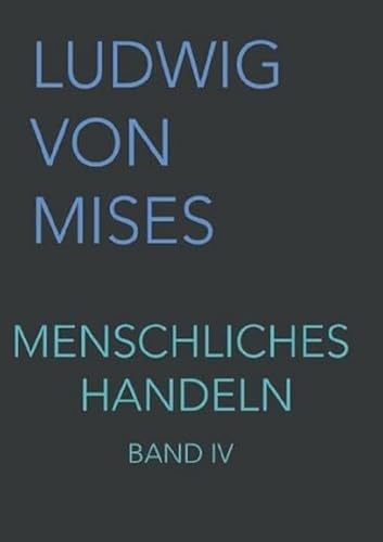 Menschliches Handeln IV: Eine Grundlegung ökonomischer Theorie