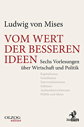 Vom Wert der besseren Ideen: Sechs Vorlesungen über Wirtschaft und Politik von Olzog