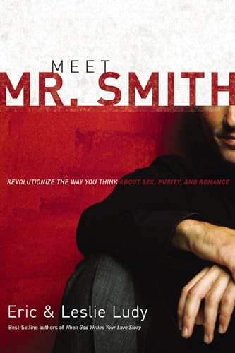 Meet Mr. Smith: Revolutionize the Way You Think About Sex, Purity, and Romance